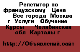 Репетитор по французскому › Цена ­ 800 - Все города, Москва г. Услуги » Обучение. Курсы   . Челябинская обл.,Карталы г.